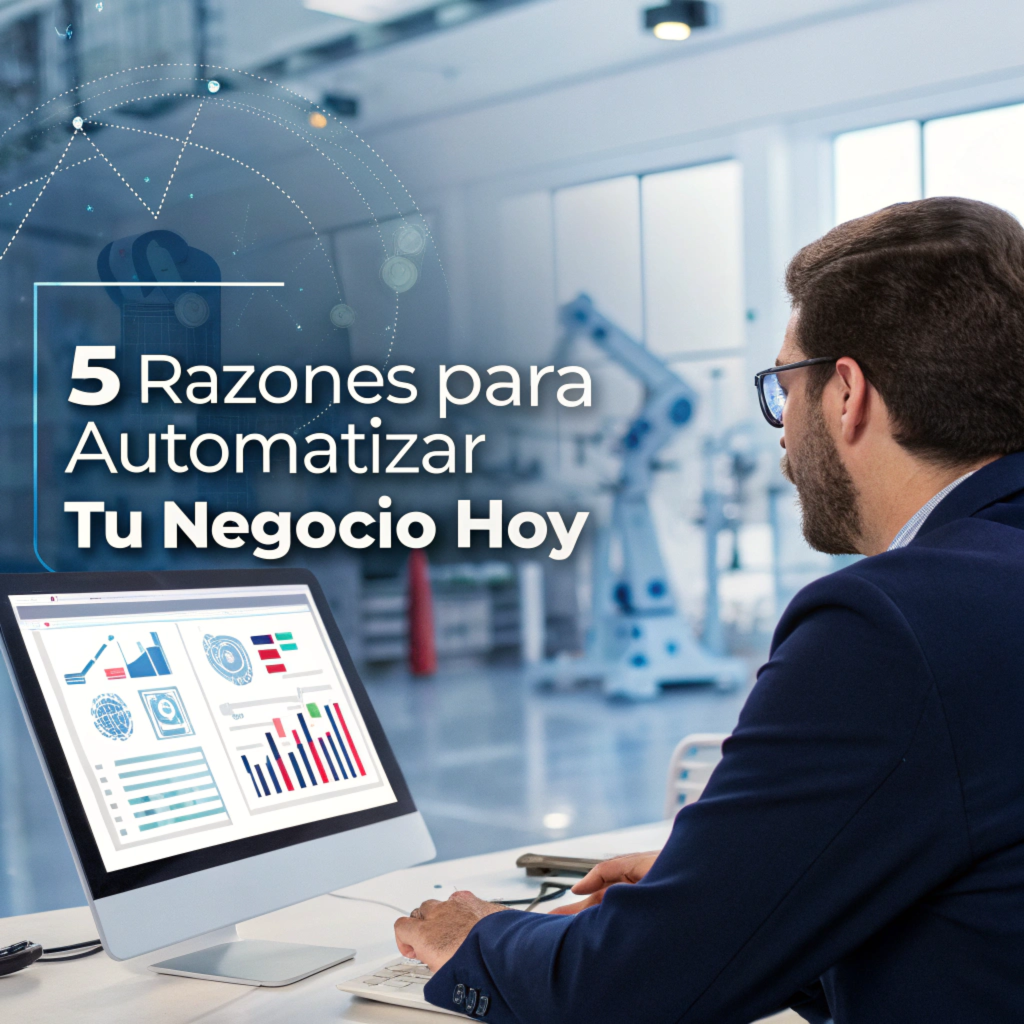 5 Razones para Automatizar tu Negocio Hoy